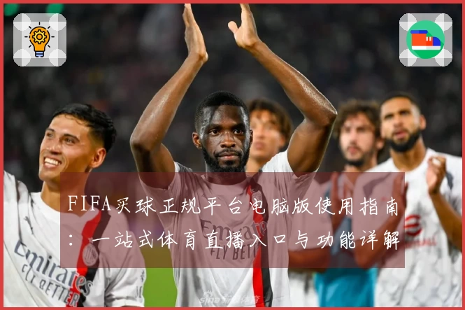 FIFA买球正规平台电脑版使用指南：一站式体育直播入口与功能详解